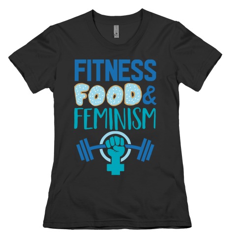 Fitness, Food, and feminism Womens T-Shirt