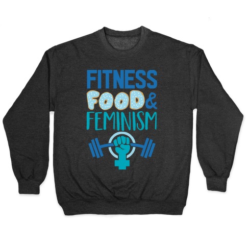 Fitness, Food, and feminism Pullover