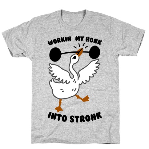Workin My Honk into Stronk T-Shirt