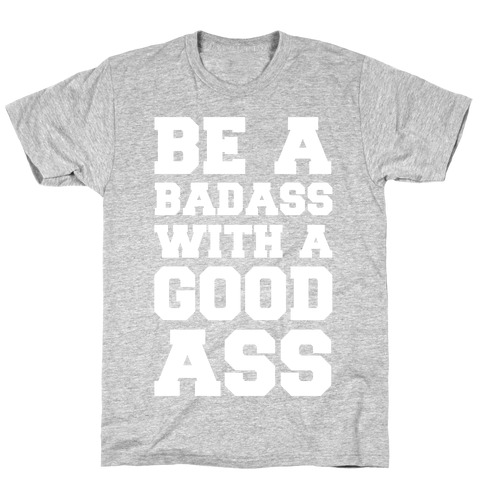 Be A Badass With A Good Ass T-Shirt