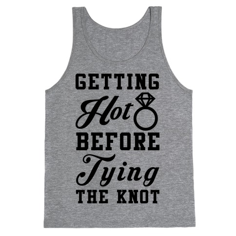 Getting Hot Before Tying The Knot Tank Top