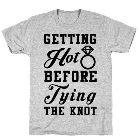 Getting Hot Before Tying The Knot T-Shirt