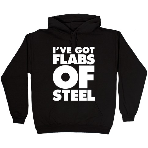 I've Got Flabs Of Steel Hooded Sweatshirt