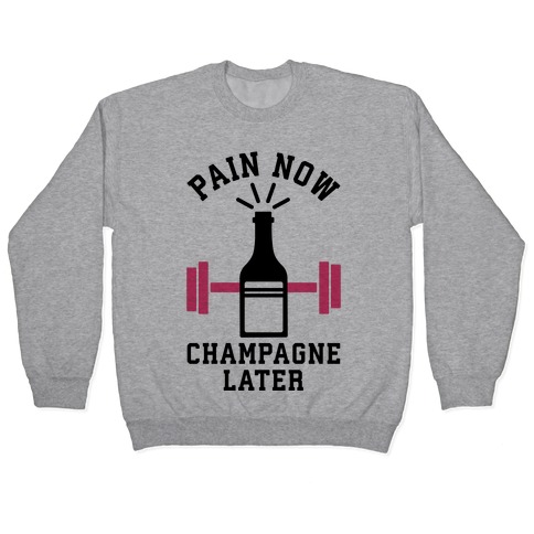 Pain Now Champagne Later Pullover