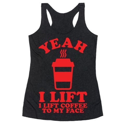 Yeah, I Lift, Coffee To My Face Racerback Tank Top