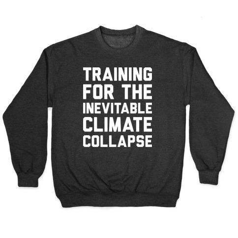 Training For The Inevitable Climate Collapse Pullover