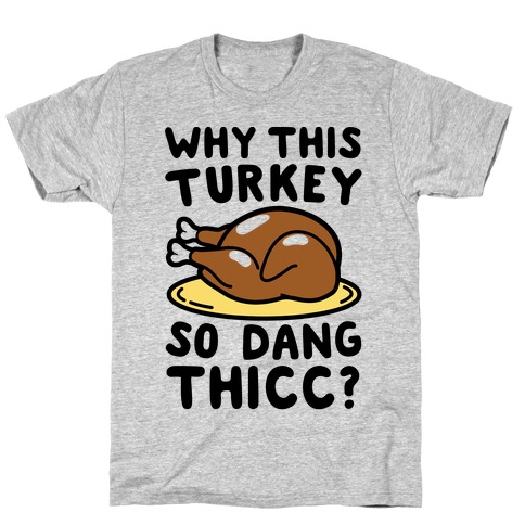 Why This Turkey So Dang Thicc T-Shirt