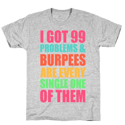 99 Problems & Burpees Are Every Single One Of Them T-Shirt