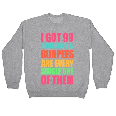 99 Problems & Burpees Are Every Single One Of Them Pullover