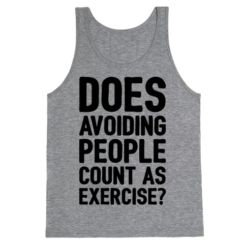 Does Avoiding People Count As Exercise Tank Top