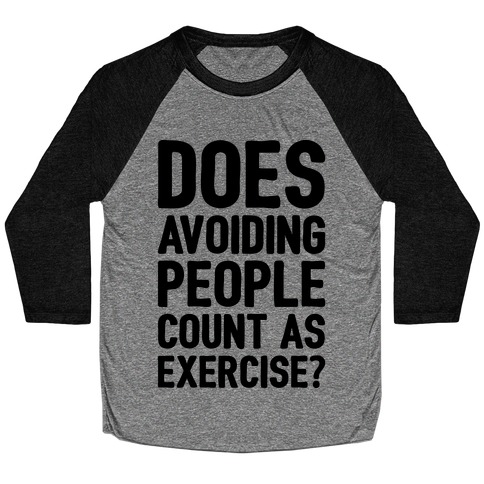 Does Avoiding People Count As Exercise Baseball Tee