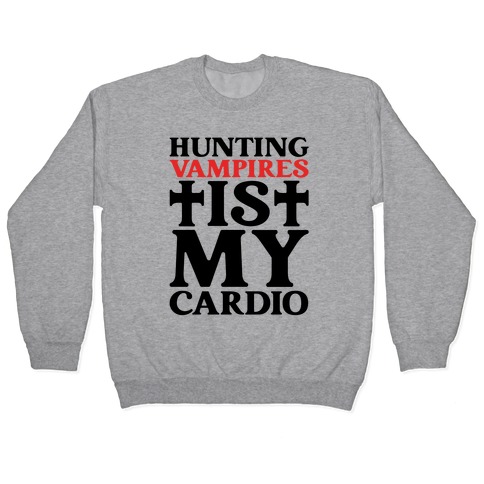 Hunting Vampires Is My Cardio Pullover