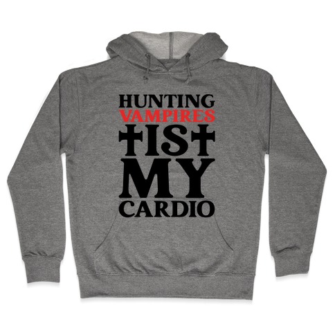 Hunting Vampires Is My Cardio Hooded Sweatshirt