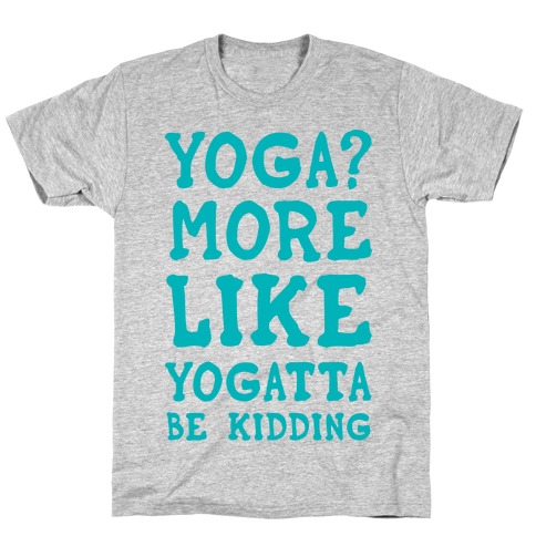 Yoga More Like Yogatta Be Kidding T-Shirt