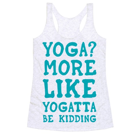 Yoga More Like Yogatta Be Kidding Racerback Tank Top