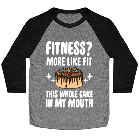 Fitness? More Like Fit This Whole Cake in My Mouth Baseball Tee