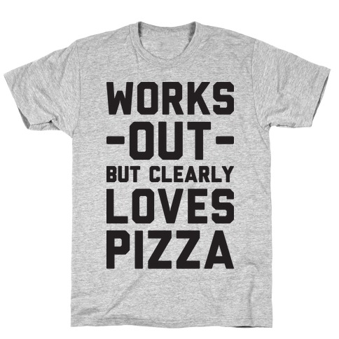 Works Out But Clearly Loves Pizza T-Shirt
