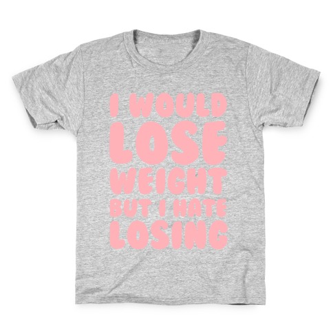 I Would Lose Weight But I Hate Losing Kids T-Shirt
