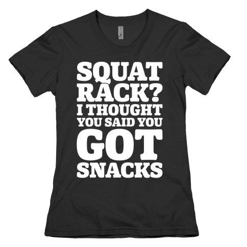 Squat Rack I Thought You Said You Got Snacks White Print Womens T-Shirt