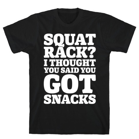 Squat Rack I Thought You Said You Got Snacks White Print T-Shirt