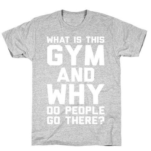 What Is This Gym And Why Do People Go There T-Shirts | Activate Apparel