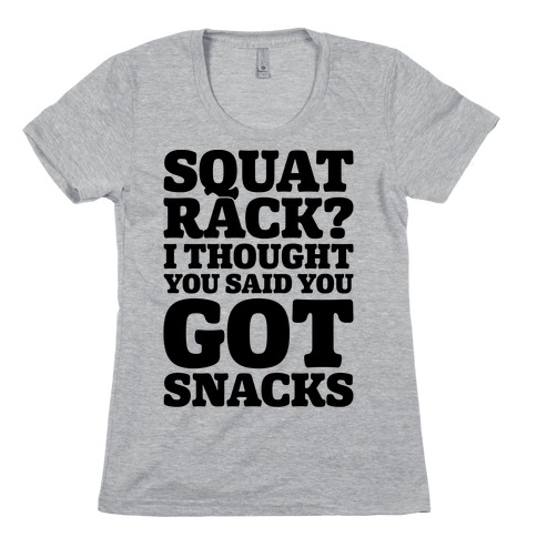 Squat Rack I Thought You Said You Got Snacks Womens T-Shirt