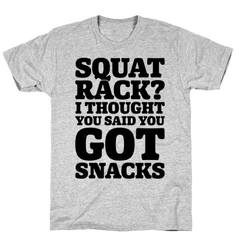Squat Rack I Thought You Said You Got Snacks T-Shirt