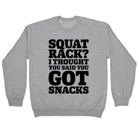 Squat Rack I Thought You Said You Got Snacks Pullover