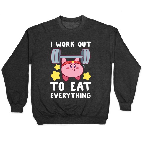 I Work Out to Eat Everything (Kirby) Pullover