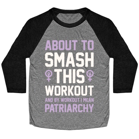 About To Smash This Workout And By Workout I Mean Patriarchy Baseball Tee