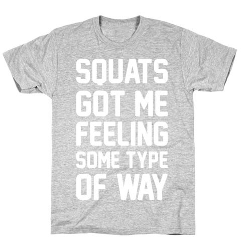 Squats Got Me Feeling Some Type Of Way (White) T-Shirt