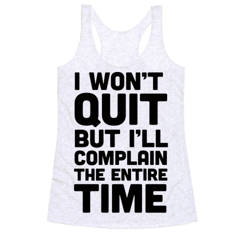 I Won't Quit But I'll Complain The Entire Time Racerback Tank Top