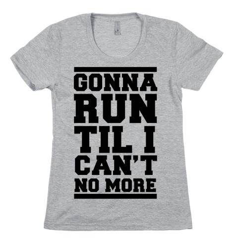 Gonna Run TIl I Can't No More Womens T-Shirt