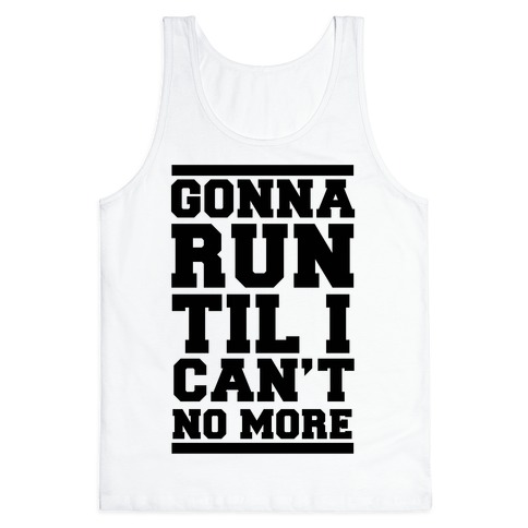 Gonna Run TIl I Can't No More Tank Top