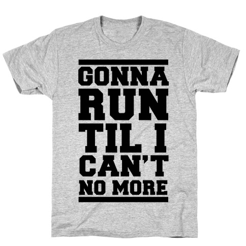 Gonna Run TIl I Can't No More T-Shirt