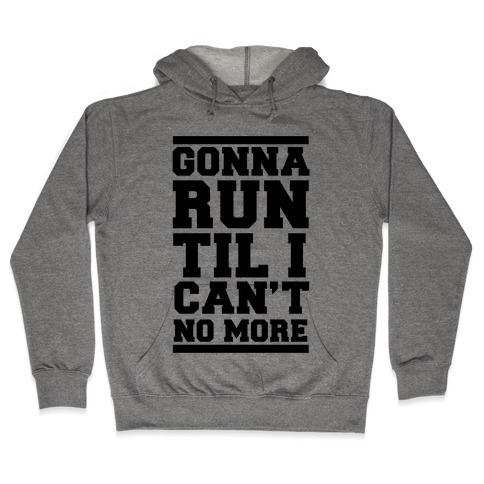 Gonna Run TIl I Can't No More Hooded Sweatshirt