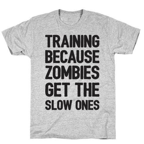 Training Because Zombies Get The Slow Ones T-Shirt