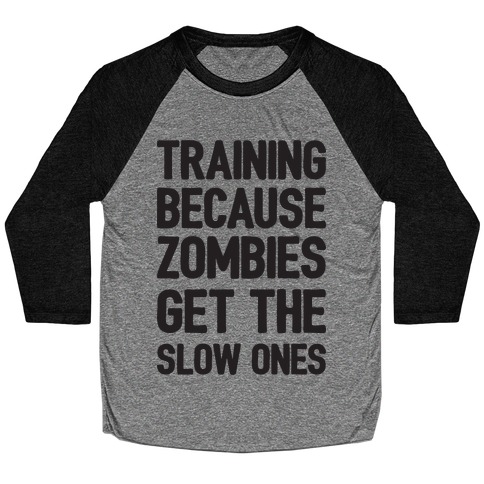 Training Because Zombies Get The Slow Ones Baseball Tee