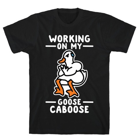 Working On My Goose Caboose T-Shirt