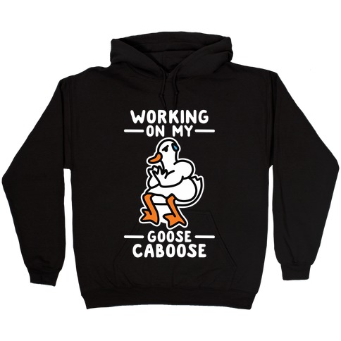 Working On My Goose Caboose Hooded Sweatshirt