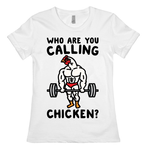 Who Are You Calling Chicken Womens T-Shirt