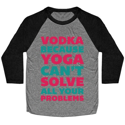 Vodka Because Yoga Can't Solve All Your Probelms Baseball Tee