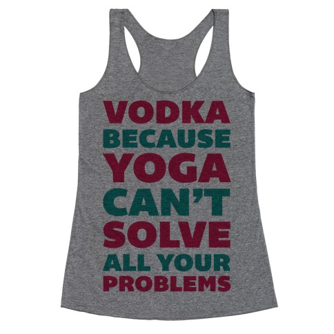 Vodka Because Yoga Can't Solve All Your Probelms Racerback Tank Top