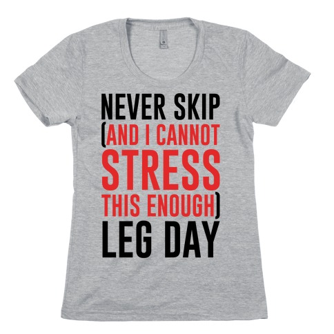 Never Skip and I Cannot Stress This Enough Leg Day Womens T-Shirt