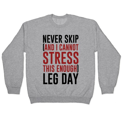Never Skip and I Cannot Stress This Enough Leg Day Pullover