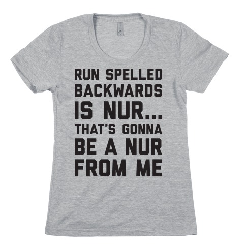 Run Spelled Backwards Is Nur...That's Gonna Be Nur From Me Womens T-Shirt