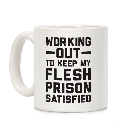 Working Out To Keep My Flesh Prison Satisfied Coffee Mug