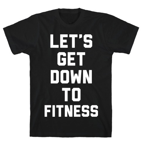 Let's Get Down To Fitness T-Shirt