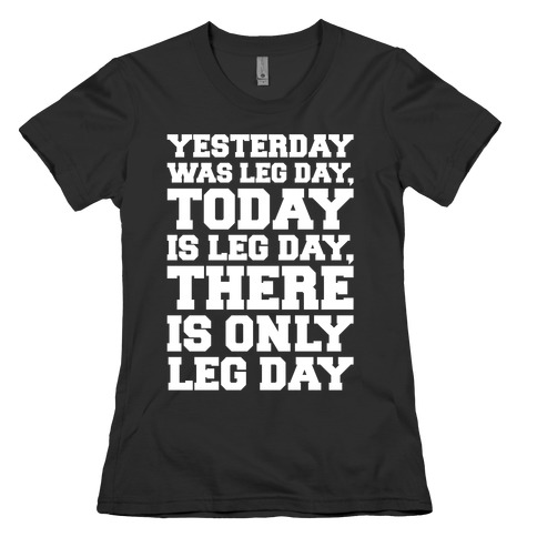 There Is Only Leg Day White Print Womens T-Shirt