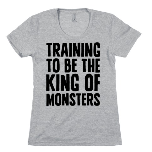 Training To Be The King of Monsters Parody Womens T-Shirt